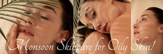 Monsoon Skincare for Oily Skin: Beat the Grease