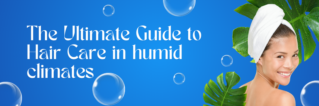 The Ultimate Guide to Haircare in Humid Climates