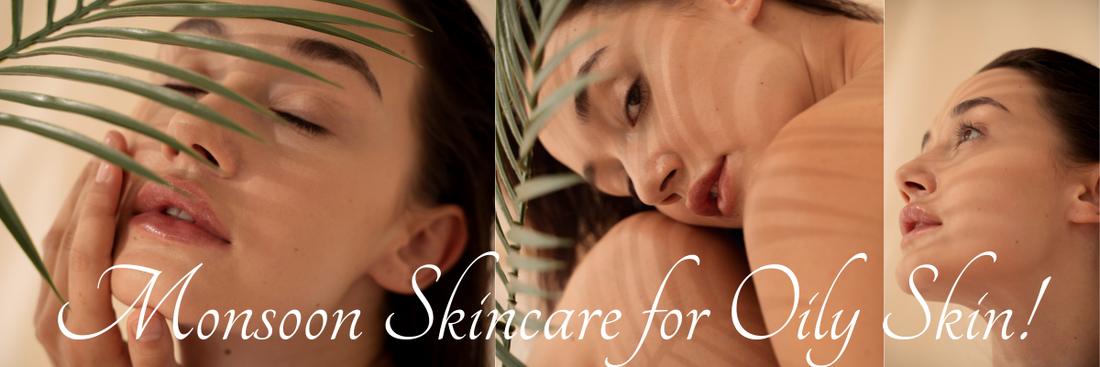 Monsoon Skincare for Oily Skin: Beat the Grease