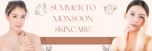 Summer to Monsoon Skincare: Transition Your Routine the Smart Way