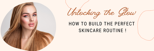 Unlocking the Glow: How to Build the Perfect Skincare Routine for Indian Skin