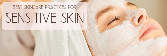 Best Skincare Practices for Sensitive Skin