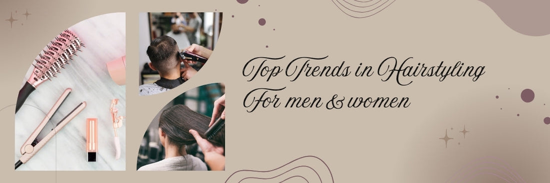 Top Trends in Hair Styling for Men and Women
